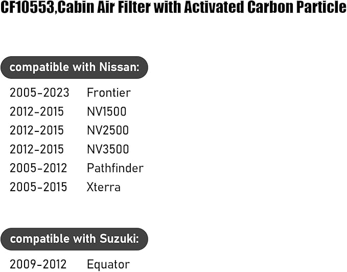 CF10553,Cabin Air Filter with activated carbon particle for Nissan,2005-2023 Frontier,2012-2015 NV1500,2012-2015 NV2500,2012-2015 NV3500,2005-2012 Pathfinder,2005-2015 Xterra.Suzuki,2009-2012 Equator
